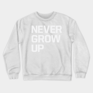 Never Grow Up Crewneck Sweatshirt